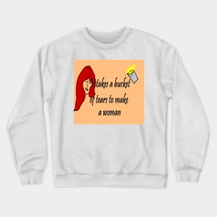 It Takes A Bucket of Tears To Become A Woman Crewneck Sweatshirt